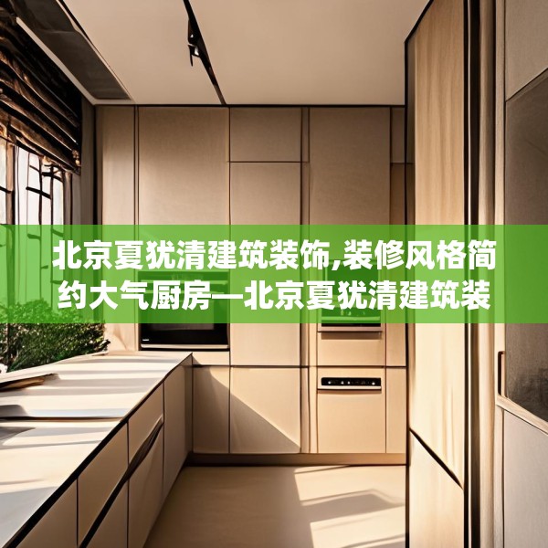 北京夏犹清建筑装饰,装修风格简约大气厨房—北京夏犹清建筑装饰162.a38b39c42fgy.49nbn
