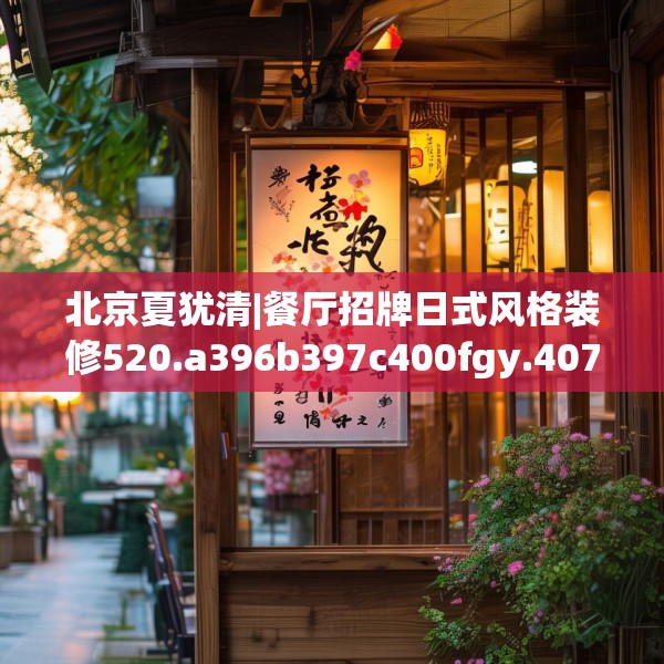 北京夏犹清|餐厅招牌日式风格装修520.a396b397c400fgy.407dewqe