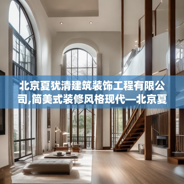北京夏犹清建筑装饰工程有限公司,简美式装修风格现代—北京夏犹清建筑装饰工程有限公司616.a492b493c496fgy.503htyj