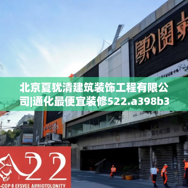 北京夏犹清建筑装饰工程有限公司|通化最便宜装修522.a398b399c402fgy.409nbn
