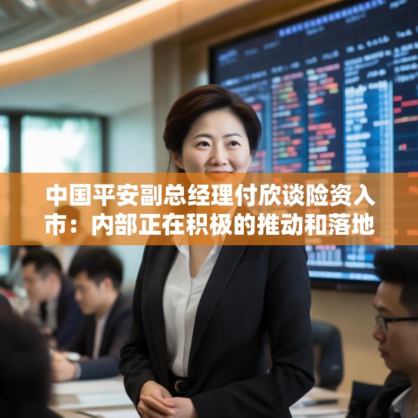 中国平安副总经理付欣谈险资入市：内部正在积极的推动和落地