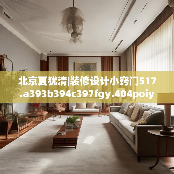 北京夏犹清|装修设计小窍门517.a393b394c397fgy.404poiy