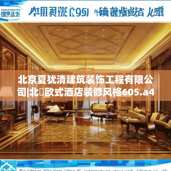 北京夏犹清建筑装饰工程有限公司|北滘欧式酒店装修风格605.a481b482c485fgy.492cvcx
