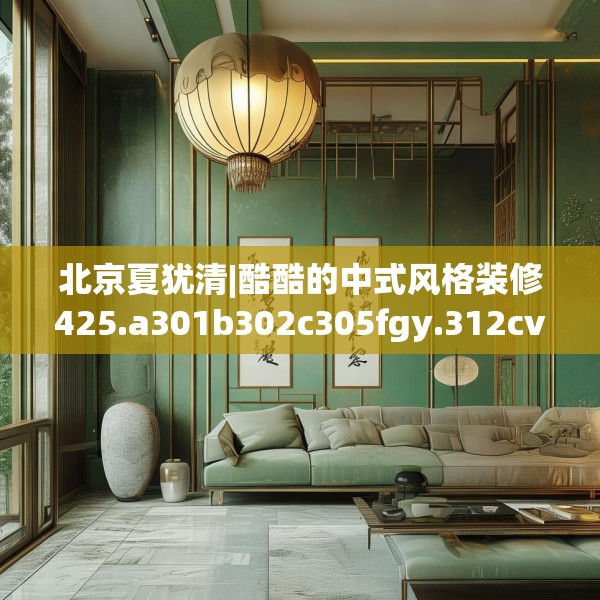 北京夏犹清|酷酷的中式风格装修425.a301b302c305fgy.312cvcx