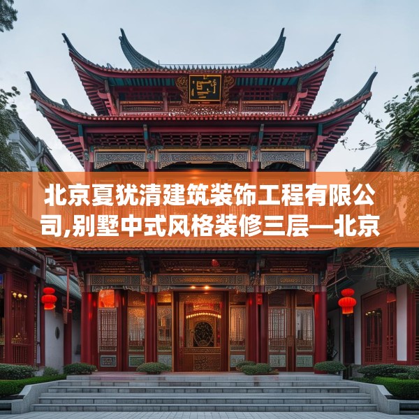 北京夏犹清建筑装饰工程有限公司,别墅中式风格装修三层—北京夏犹清建筑装饰工程有限公司331.a207b208c211fgy.218fdsfds