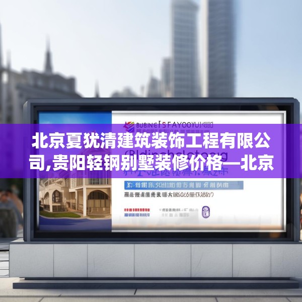 北京夏犹清建筑装饰工程有限公司,贵阳轻钢别墅装修价格—北京夏犹清建筑装饰工程有限公司157.a33b34c37fgy.44poiy