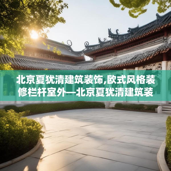 北京夏犹清建筑装饰,欧式风格装修栏杆室外—北京夏犹清建筑装饰231.a107b108c111fgy.118fhsg