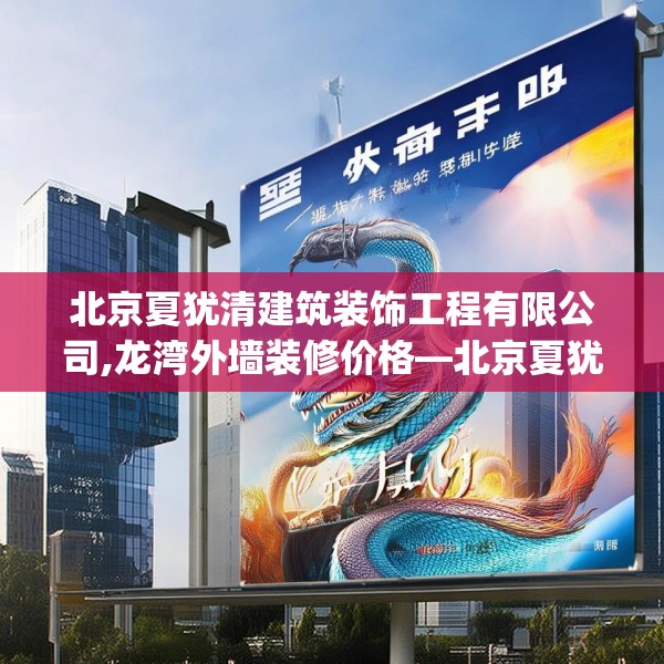 北京夏犹清建筑装饰工程有限公司,龙湾外墙装修价格—北京夏犹清建筑装饰工程有限公司484.a360b361c364fgy.371dewqe