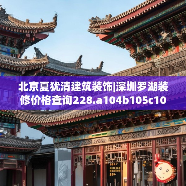 北京夏犹清建筑装饰|深圳罗湖装修价格查询228.a104b105c108fgy.115lkjl