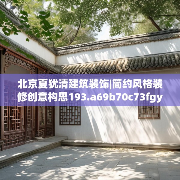 北京夏犹清建筑装饰|简约风格装修创意构思193.a69b70c73fgy.80poiy