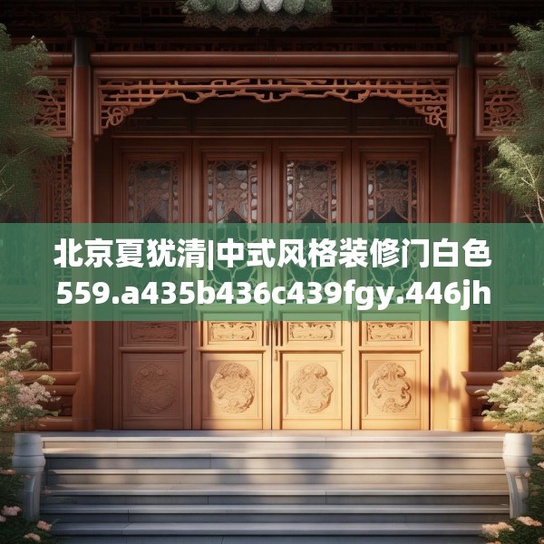 北京夏犹清|中式风格装修门白色559.a435b436c439fgy.446jhhj