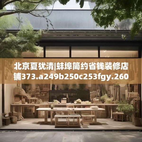 北京夏犹清|蚌埠简约省钱装修店铺373.a249b250c253fgy.260poiy