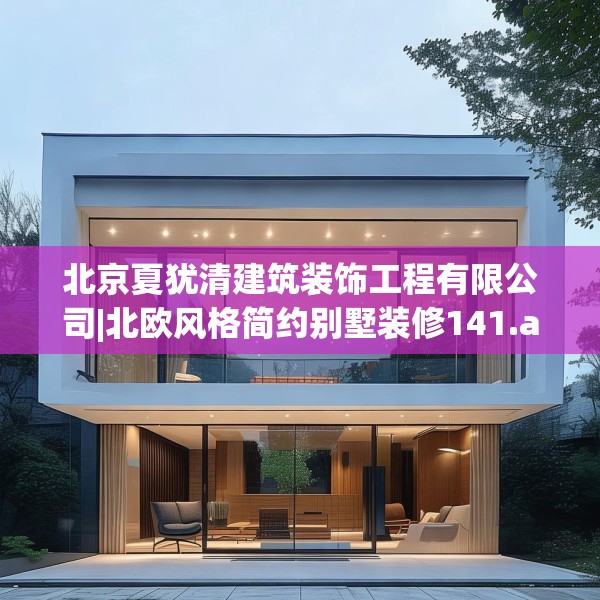 北京夏犹清建筑装饰工程有限公司|北欧风格简约别墅装修141.a17b18c21fgy.28fhsg