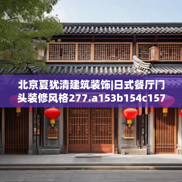 北京夏犹清建筑装饰|日式餐厅门头装修风格277.a153b154c157fgy.164fdsfds
