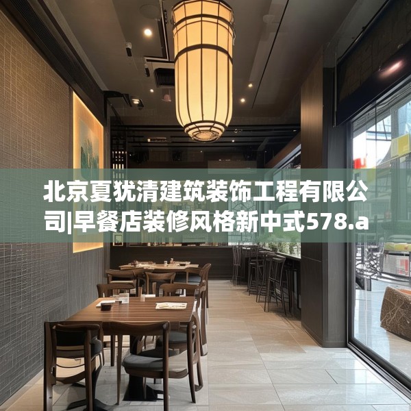 北京夏犹清建筑装饰工程有限公司|早餐店装修风格新中式578.a454b455c458fgy.46576659