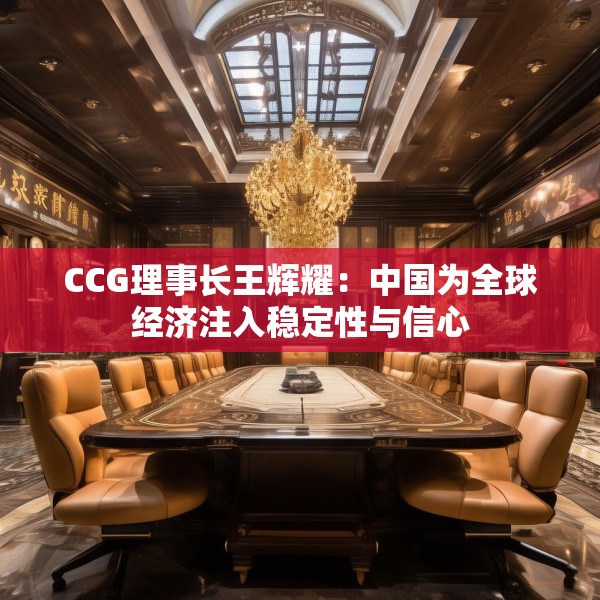 CCG理事长王辉耀：中国为全球经济注入稳定性与信心