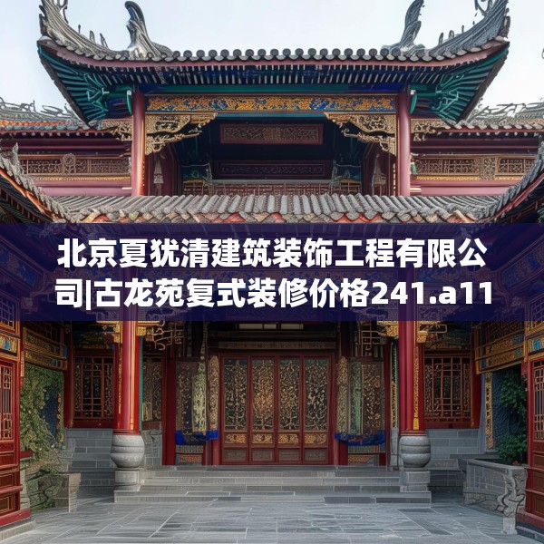 北京夏犹清建筑装饰工程有限公司|古龙苑复式装修价格241.a117b118c121fgy.128fdsfds