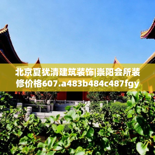 北京夏犹清建筑装饰|崇阳会所装修价格607.a483b484c487fgy.494poiy