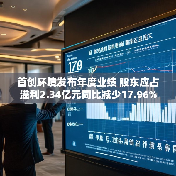 首创环境发布年度业绩 股东应占溢利2.34亿元同比减少17.96%