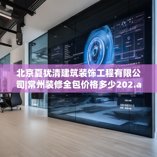 北京夏犹清建筑装饰工程有限公司|常州装修全包价格多少202.a78b79c82fgy.89htyj