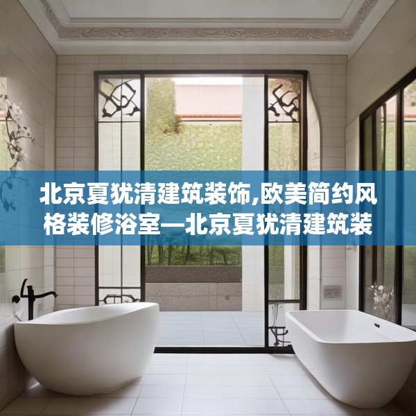 北京夏犹清建筑装饰,欧美简约风格装修浴室—北京夏犹清建筑装饰608.a484b485c488fgy.495xczxv