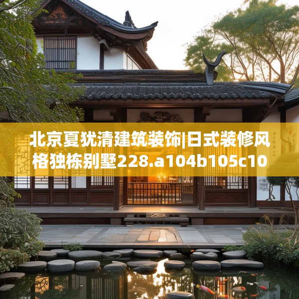 北京夏犹清建筑装饰|日式装修风格独栋别墅228.a104b105c108fgy.115lkjl