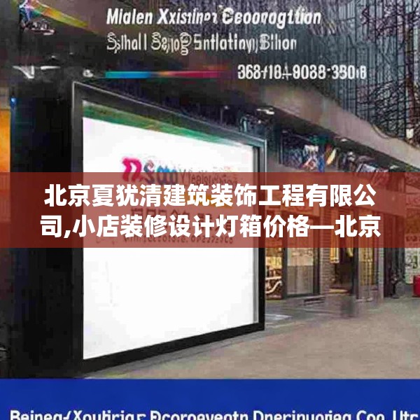 北京夏犹清建筑装饰工程有限公司,小店装修设计灯箱价格—北京夏犹清建筑装饰工程有限公司203.a79b80c83fgy.90fds