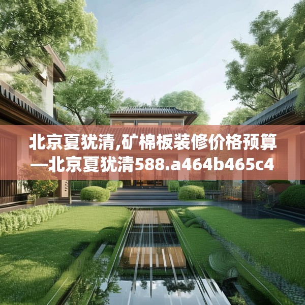 北京夏犹清,矿棉板装修价格预算—北京夏犹清588.a464b465c468fgy.475lkjl