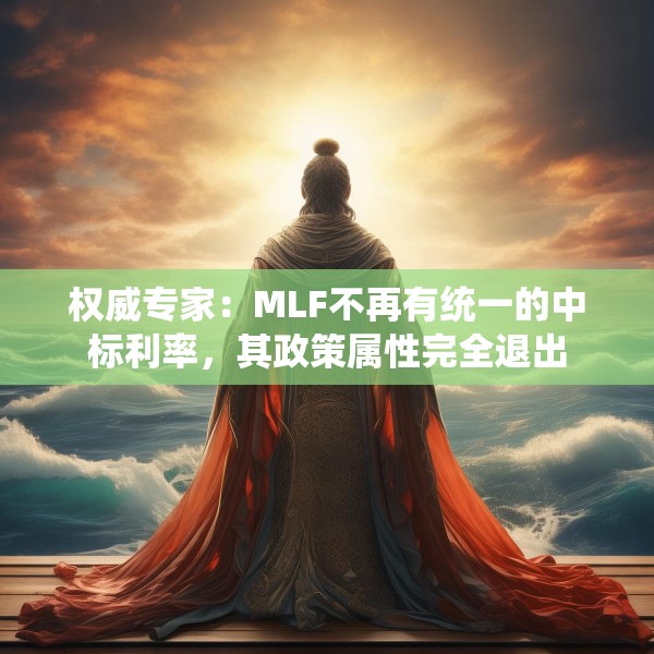 权威专家：MLF不再有统一的中标利率，其政策属性完全退出