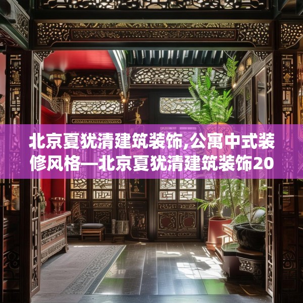 北京夏犹清建筑装饰,公寓中式装修风格—北京夏犹清建筑装饰205.a81b82c85fgy.92fdsfds