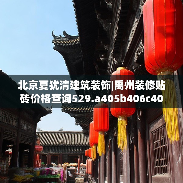 北京夏犹清建筑装饰|禹州装修贴砖价格查询529.a405b406c409fgy.416fdsfds
