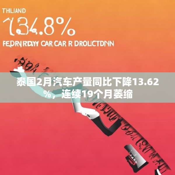 泰国2月汽车产量同比下降13.62%，连续19个月萎缩