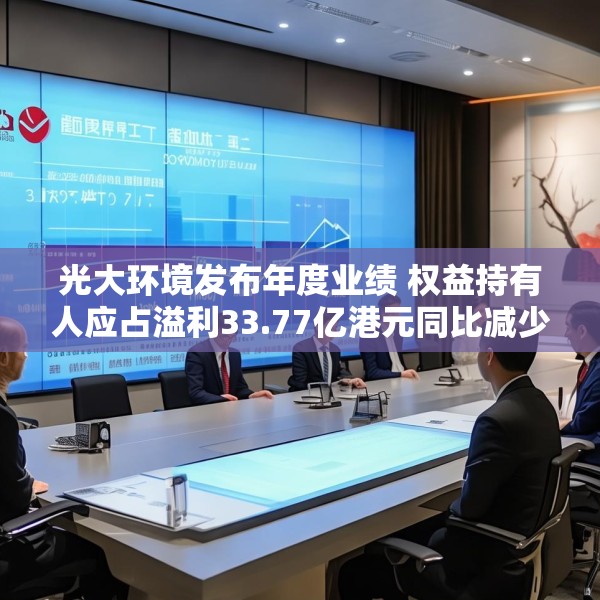 光大环境发布年度业绩 权益持有人应占溢利33.77亿港元同比减少23.75%