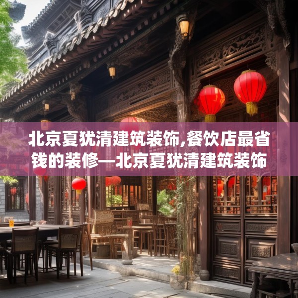 北京夏犹清建筑装饰,餐饮店最省钱的装修—北京夏犹清建筑装饰464.a340b341c344fgy.351xczxv