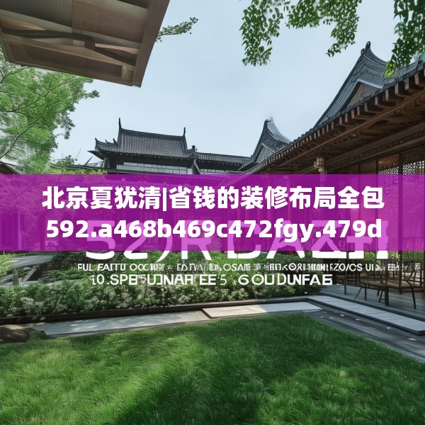 北京夏犹清|省钱的装修布局全包592.a468b469c472fgy.479dewqe