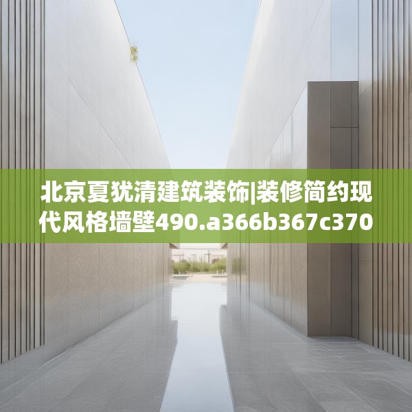 北京夏犹清建筑装饰|装修简约现代风格墙壁490.a366b367c370fgy.377htyj