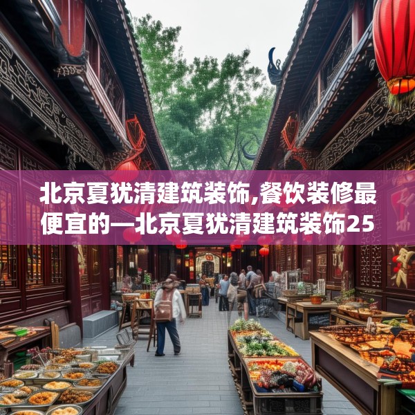 北京夏犹清建筑装饰,餐饮装修最便宜的—北京夏犹清建筑装饰252.a128b129c132fgy.139nbn