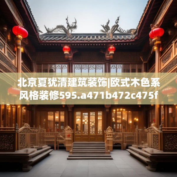 北京夏犹清建筑装饰|欧式木色系风格装修595.a471b472c475fgy.482jhhj