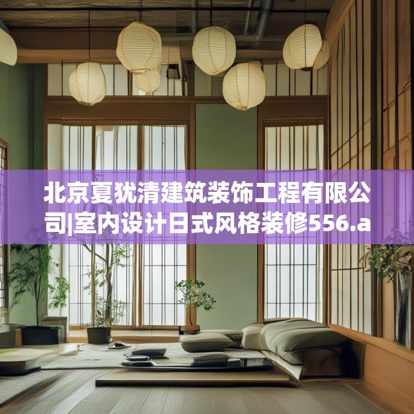 北京夏犹清建筑装饰工程有限公司|室内设计日式风格装修556.a432b433c436fgy.443dewqe