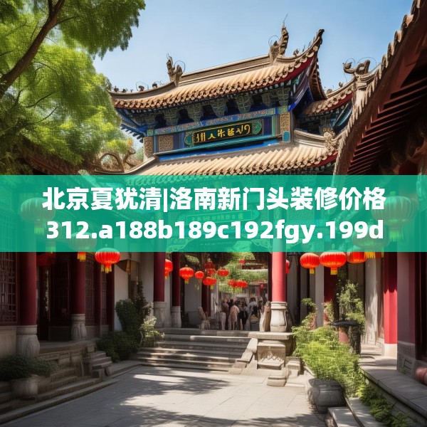 北京夏犹清|洛南新门头装修价格312.a188b189c192fgy.199dsfds