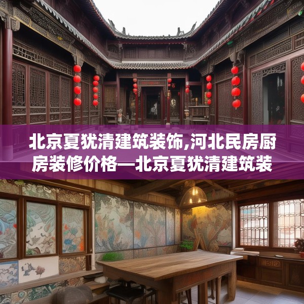 北京夏犹清建筑装饰,河北民房厨房装修价格—北京夏犹清建筑装饰305.a181b182c185fgy.192bnbn