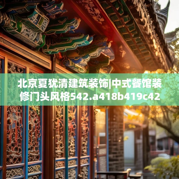 北京夏犹清建筑装饰|中式餐馆装修门头风格542.a418b419c422fgy.42976661