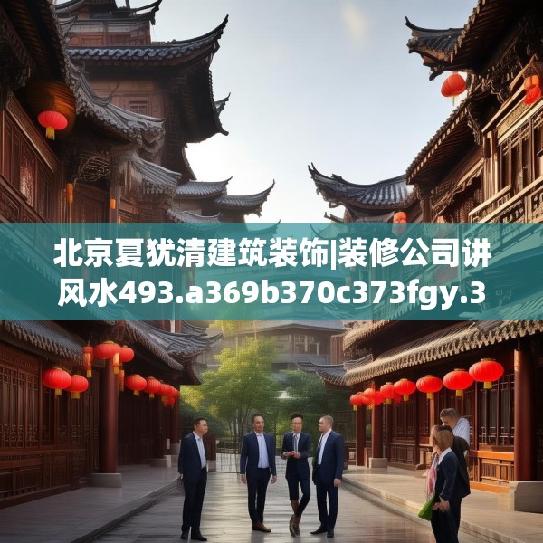 北京夏犹清建筑装饰|装修公司讲风水493.a369b370c373fgy.380fdsfds