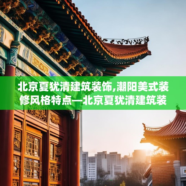 北京夏犹清建筑装饰,潮阳美式装修风格特点—北京夏犹清建筑装饰139.a15b16c19fgy.26poiy