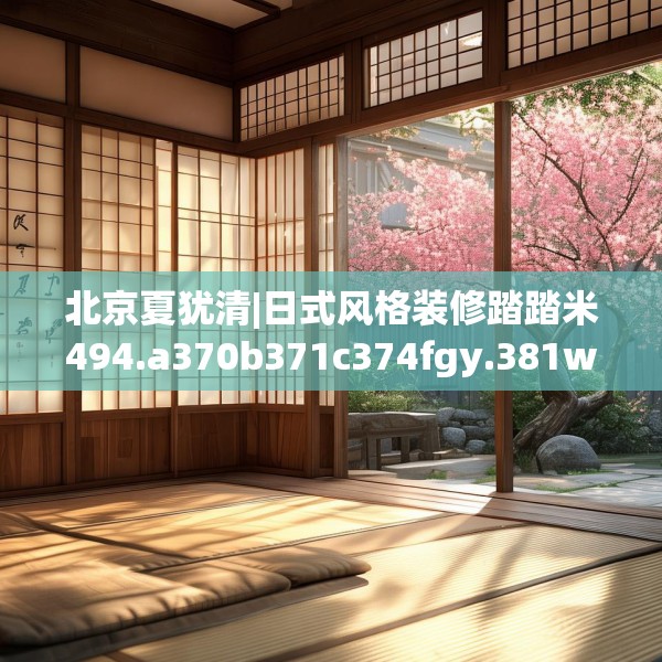 北京夏犹清|日式风格装修踏踏米494.a370b371c374fgy.381wew
