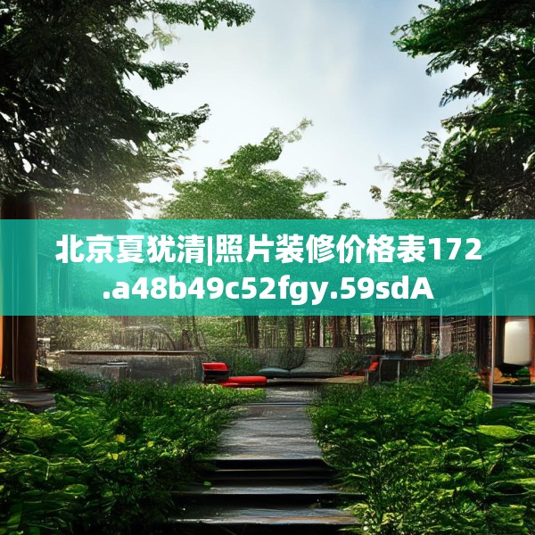 北京夏犹清|照片装修价格表172.a48b49c52fgy.59sdA
