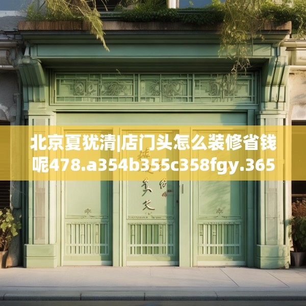 北京夏犹清|店门头怎么装修省钱呢478.a354b355c358fgy.365sdA
