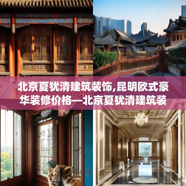 北京夏犹清建筑装饰,昆明欧式豪华装修价格—北京夏犹清建筑装饰474.a350b351c354fgy.361dsfds