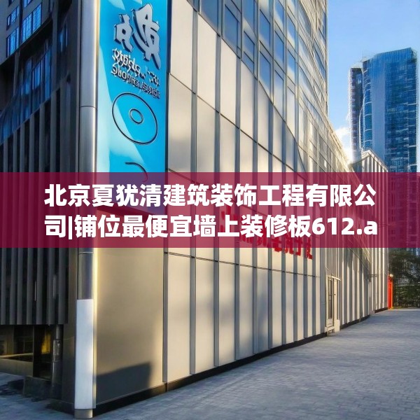 北京夏犹清建筑装饰工程有限公司|铺位最便宜墙上装修板612.a488b489c492fgy.499nbn