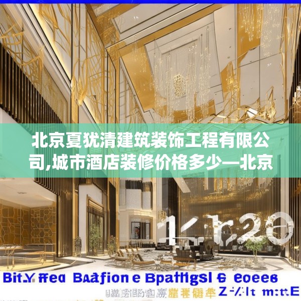 北京夏犹清建筑装饰工程有限公司,城市酒店装修价格多少—北京夏犹清建筑装饰工程有限公司333.a209b210c213fgy.220fghfd